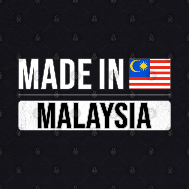 Made In Malaysia - Gift for Malaysian With Roots From Malaysia by Country Flags